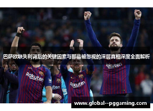 巴萨欧联失利背后的关键因素与那些被忽视的深层真相深度全面解析