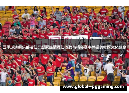 西甲球迷俱乐部活动：凝聚热情互动体验与精彩赛事共振的社区文化盛宴
