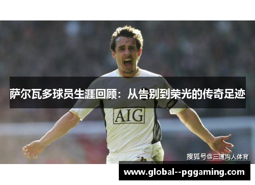 萨尔瓦多球员生涯回顾：从告别到荣光的传奇足迹