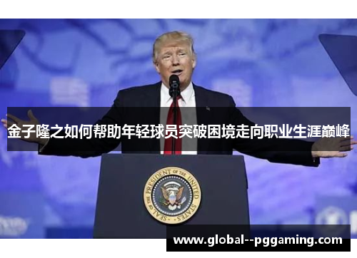 金子隆之如何帮助年轻球员突破困境走向职业生涯巅峰