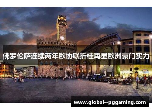 佛罗伦萨连续两年欧协联折桂再显欧洲豪门实力