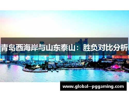 青岛西海岸与山东泰山：胜负对比分析